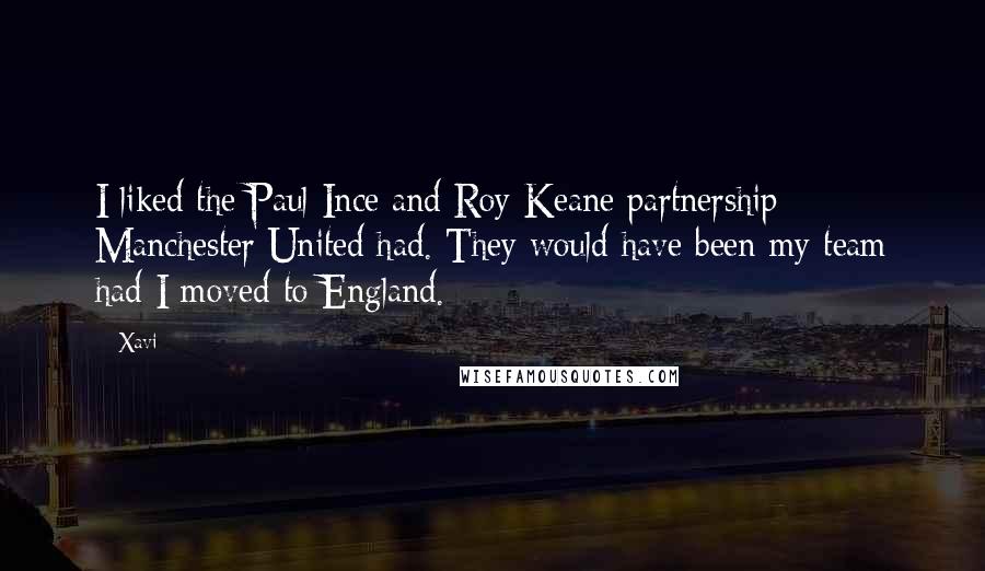 Xavi Quotes: I liked the Paul Ince and Roy Keane partnership Manchester United had. They would have been my team had I moved to England.