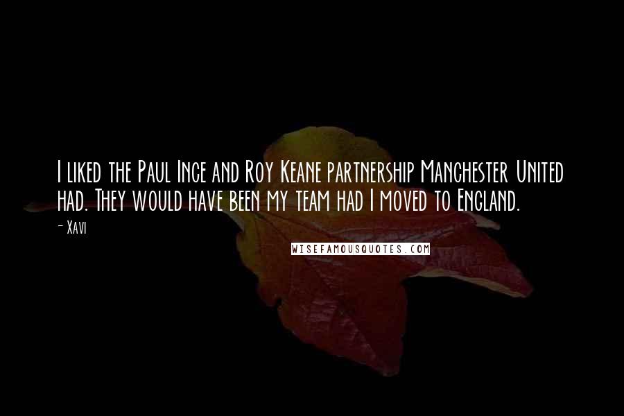 Xavi Quotes: I liked the Paul Ince and Roy Keane partnership Manchester United had. They would have been my team had I moved to England.