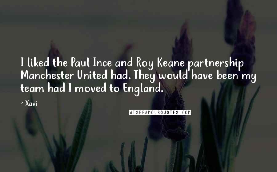 Xavi Quotes: I liked the Paul Ince and Roy Keane partnership Manchester United had. They would have been my team had I moved to England.