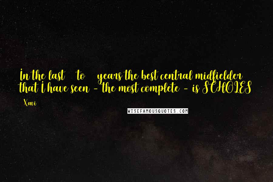 Xavi Quotes: In the last 15 to 20 years the best central midfielder that I have seen - the most complete - is SCHOLES