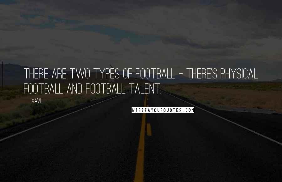 Xavi Quotes: There are two types of football - there's physical football and football talent.