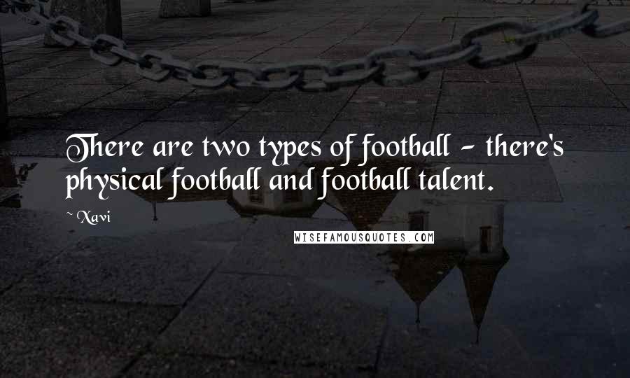 Xavi Quotes: There are two types of football - there's physical football and football talent.