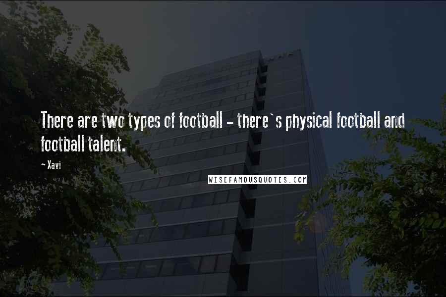 Xavi Quotes: There are two types of football - there's physical football and football talent.