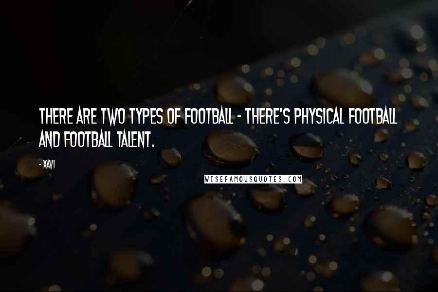 Xavi Quotes: There are two types of football - there's physical football and football talent.