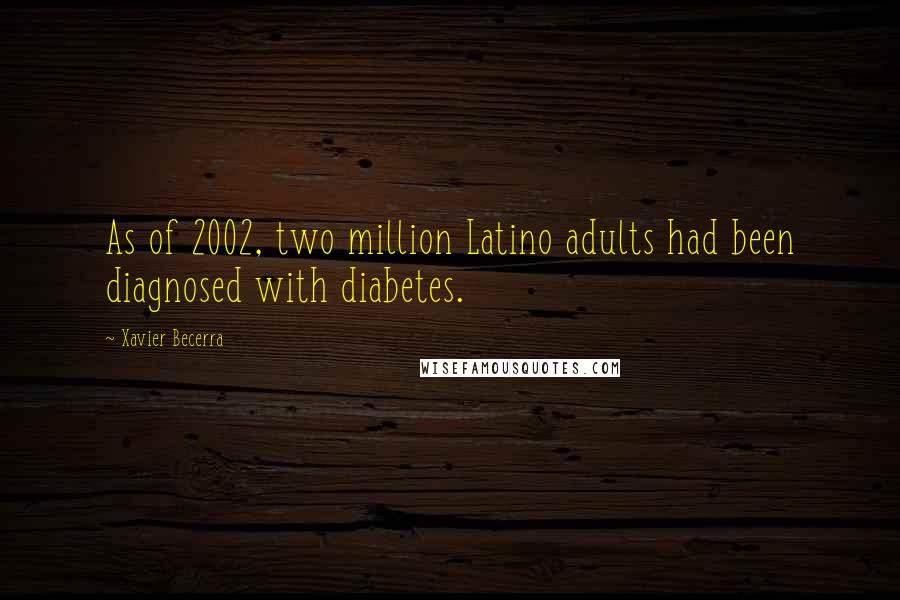 Xavier Becerra Quotes: As of 2002, two million Latino adults had been diagnosed with diabetes.