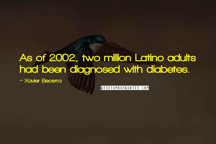 Xavier Becerra Quotes: As of 2002, two million Latino adults had been diagnosed with diabetes.