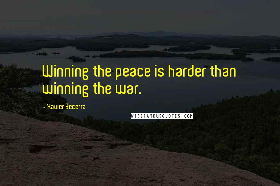 Xavier Becerra Quotes: Winning the peace is harder than winning the war.