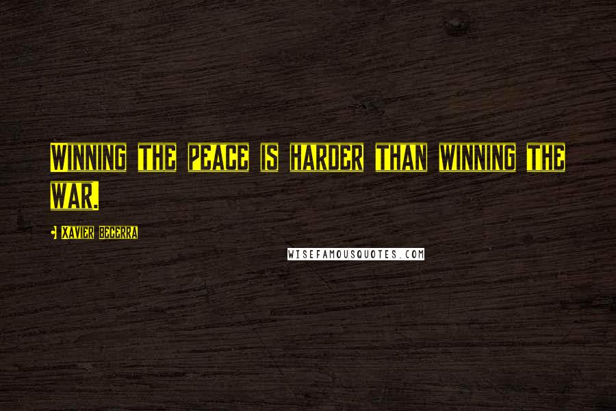 Xavier Becerra Quotes: Winning the peace is harder than winning the war.