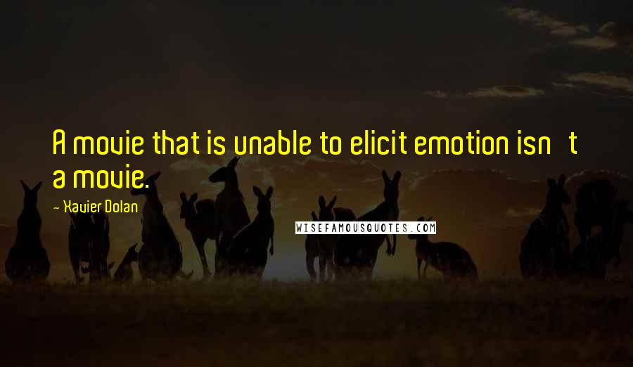 Xavier Dolan Quotes: A movie that is unable to elicit emotion isn't a movie.