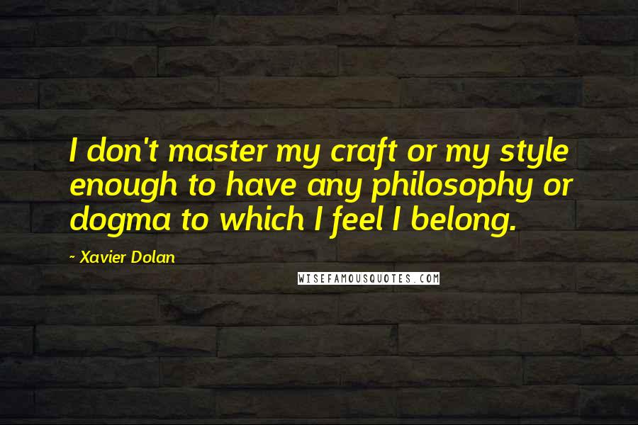 Xavier Dolan Quotes: I don't master my craft or my style enough to have any philosophy or dogma to which I feel I belong.