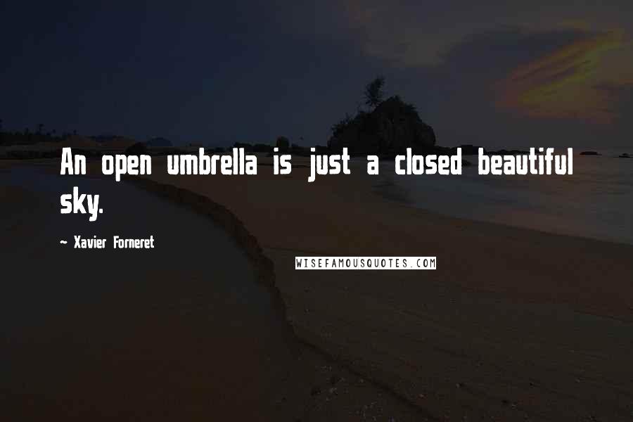 Xavier Forneret Quotes: An open umbrella is just a closed beautiful sky.