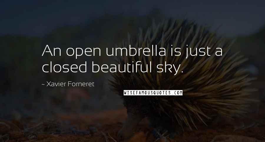 Xavier Forneret Quotes: An open umbrella is just a closed beautiful sky.