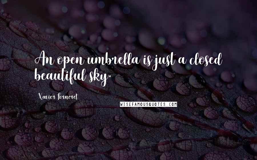 Xavier Forneret Quotes: An open umbrella is just a closed beautiful sky.