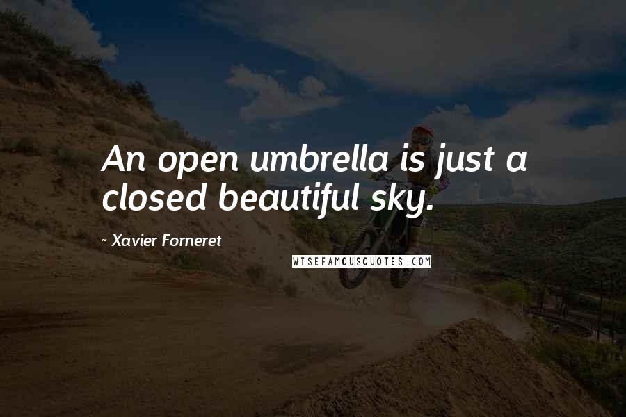 Xavier Forneret Quotes: An open umbrella is just a closed beautiful sky.