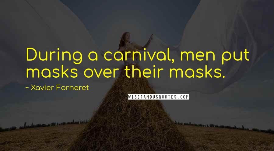 Xavier Forneret Quotes: During a carnival, men put masks over their masks.