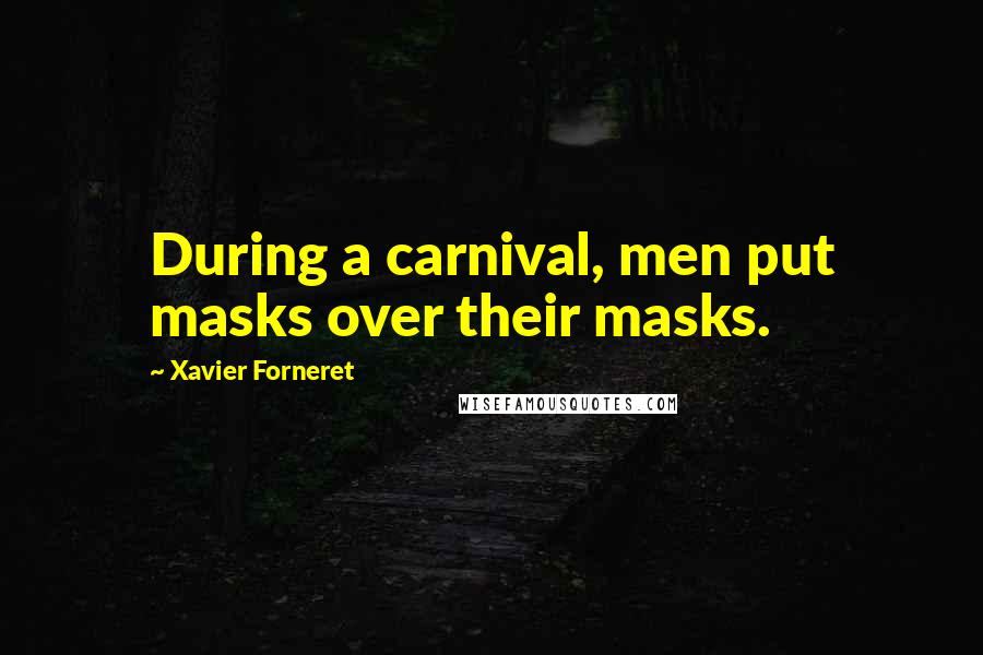 Xavier Forneret Quotes: During a carnival, men put masks over their masks.