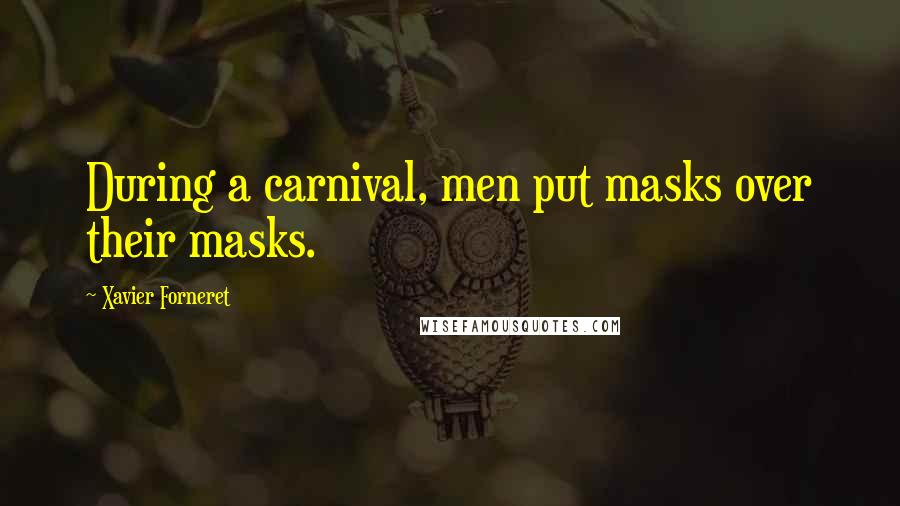 Xavier Forneret Quotes: During a carnival, men put masks over their masks.