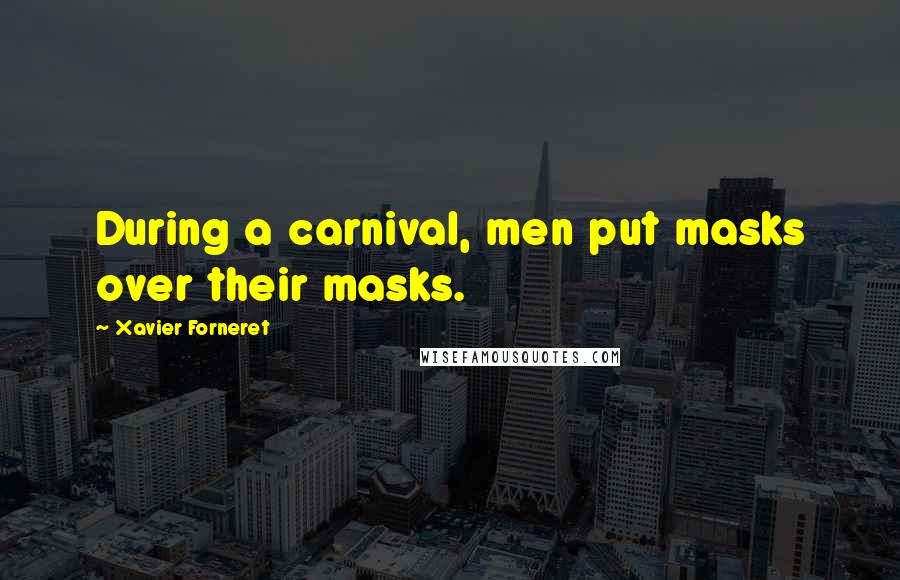 Xavier Forneret Quotes: During a carnival, men put masks over their masks.
