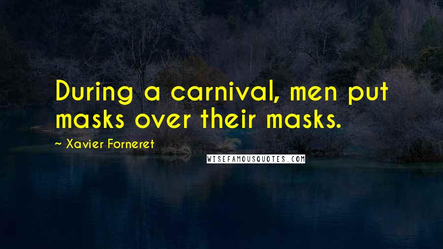 Xavier Forneret Quotes: During a carnival, men put masks over their masks.