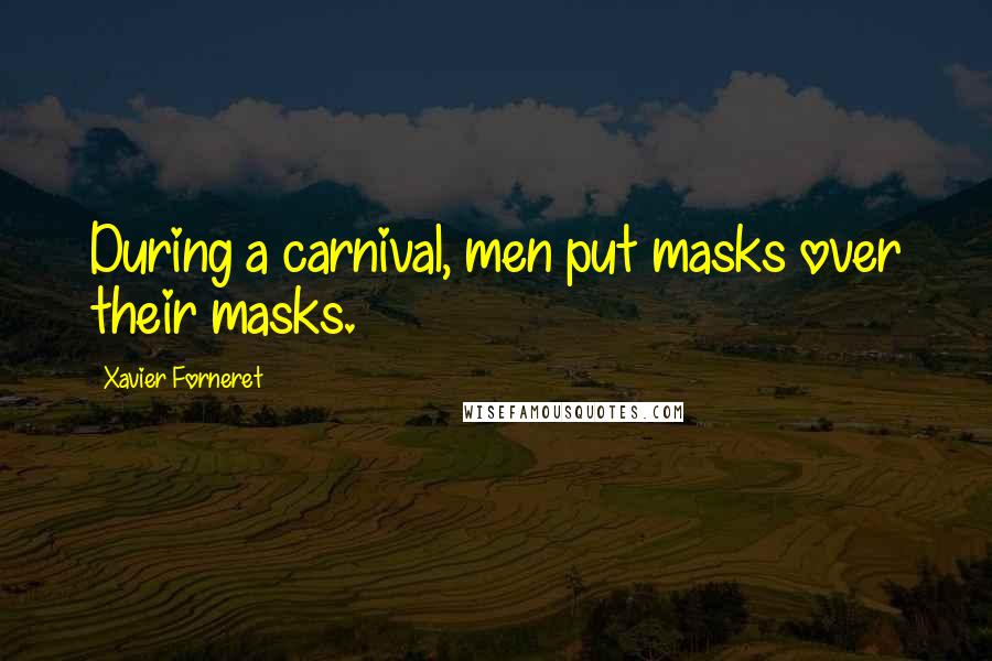 Xavier Forneret Quotes: During a carnival, men put masks over their masks.