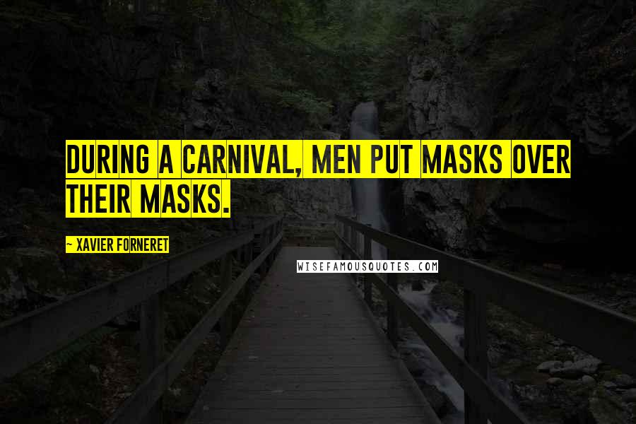Xavier Forneret Quotes: During a carnival, men put masks over their masks.