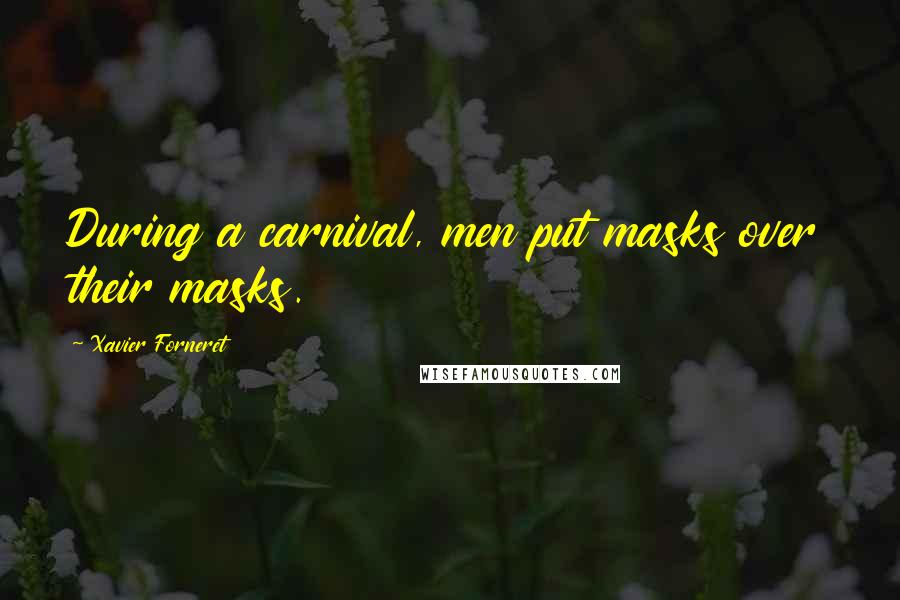 Xavier Forneret Quotes: During a carnival, men put masks over their masks.