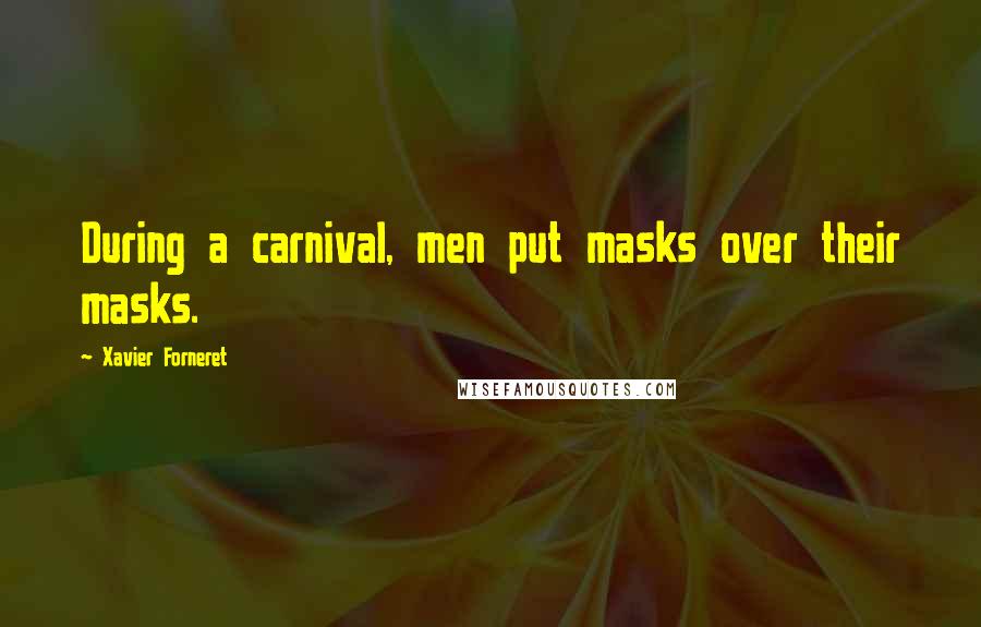 Xavier Forneret Quotes: During a carnival, men put masks over their masks.