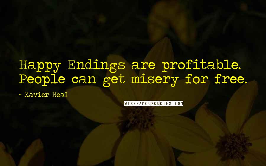 Xavier Neal Quotes: Happy Endings are profitable. People can get misery for free.