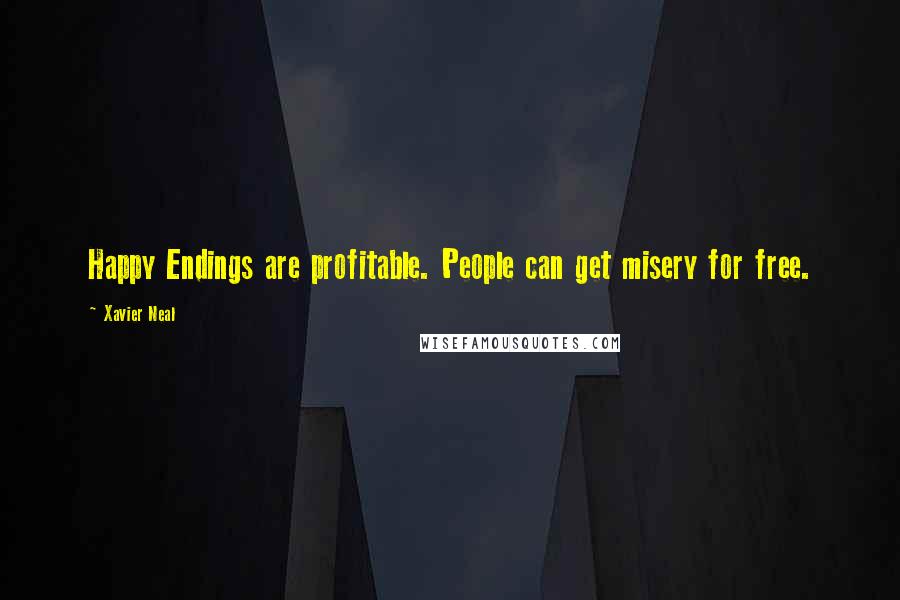 Xavier Neal Quotes: Happy Endings are profitable. People can get misery for free.