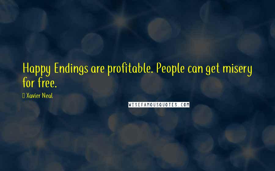 Xavier Neal Quotes: Happy Endings are profitable. People can get misery for free.