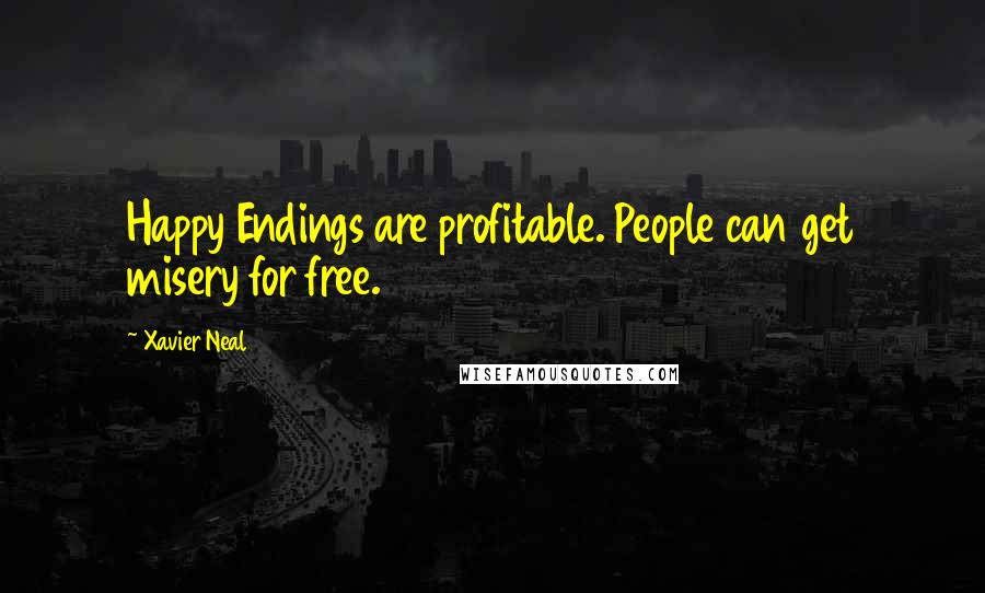 Xavier Neal Quotes: Happy Endings are profitable. People can get misery for free.