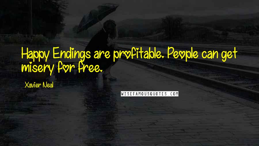 Xavier Neal Quotes: Happy Endings are profitable. People can get misery for free.