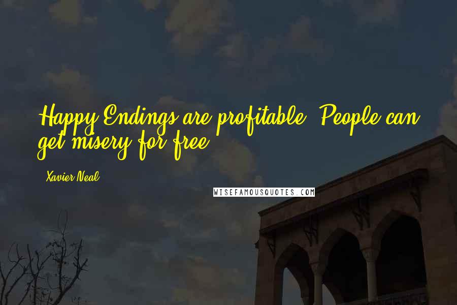 Xavier Neal Quotes: Happy Endings are profitable. People can get misery for free.