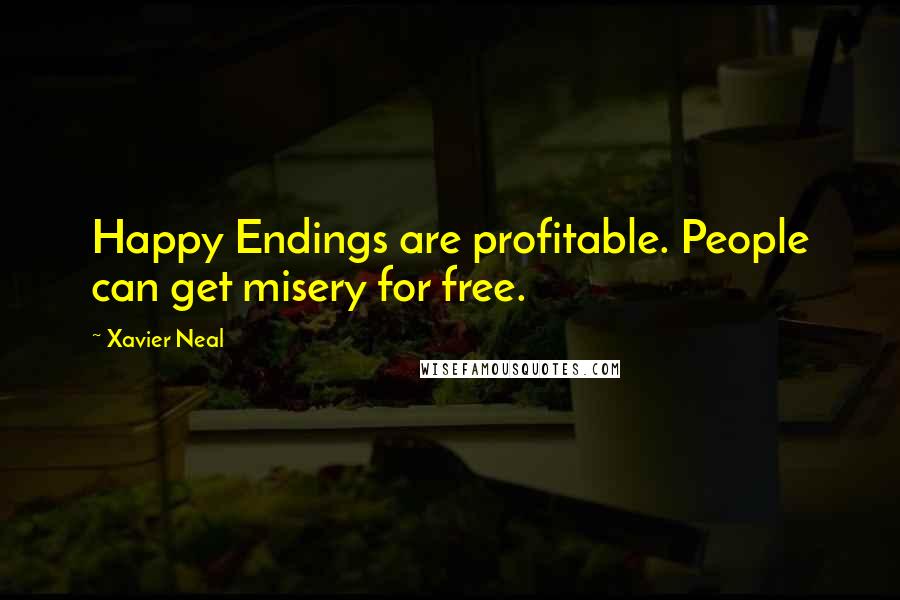 Xavier Neal Quotes: Happy Endings are profitable. People can get misery for free.