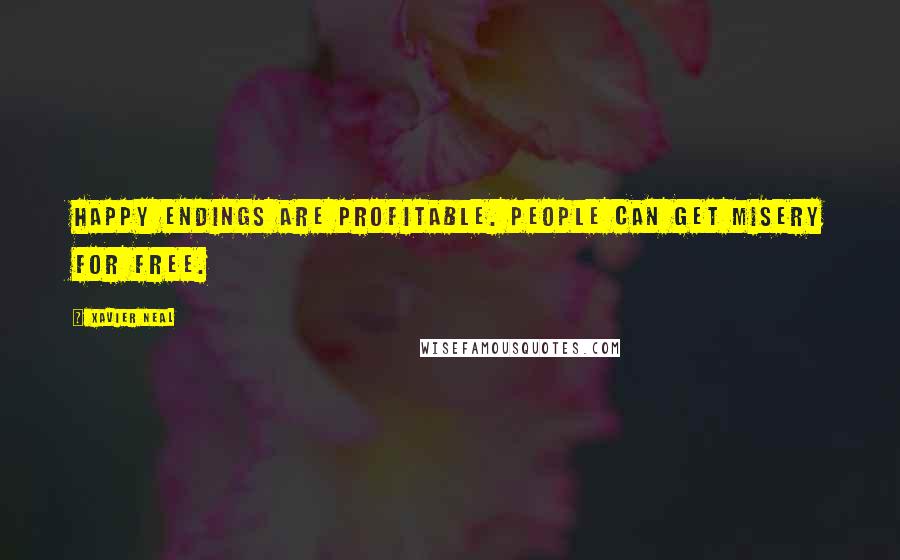 Xavier Neal Quotes: Happy Endings are profitable. People can get misery for free.