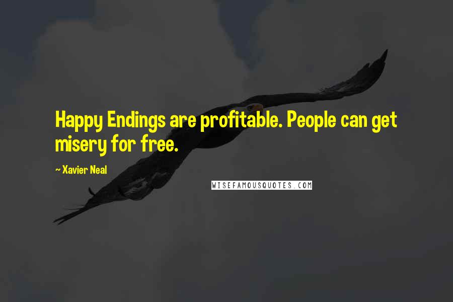 Xavier Neal Quotes: Happy Endings are profitable. People can get misery for free.