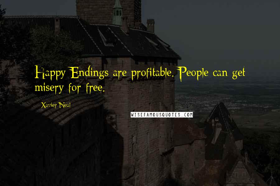 Xavier Neal Quotes: Happy Endings are profitable. People can get misery for free.