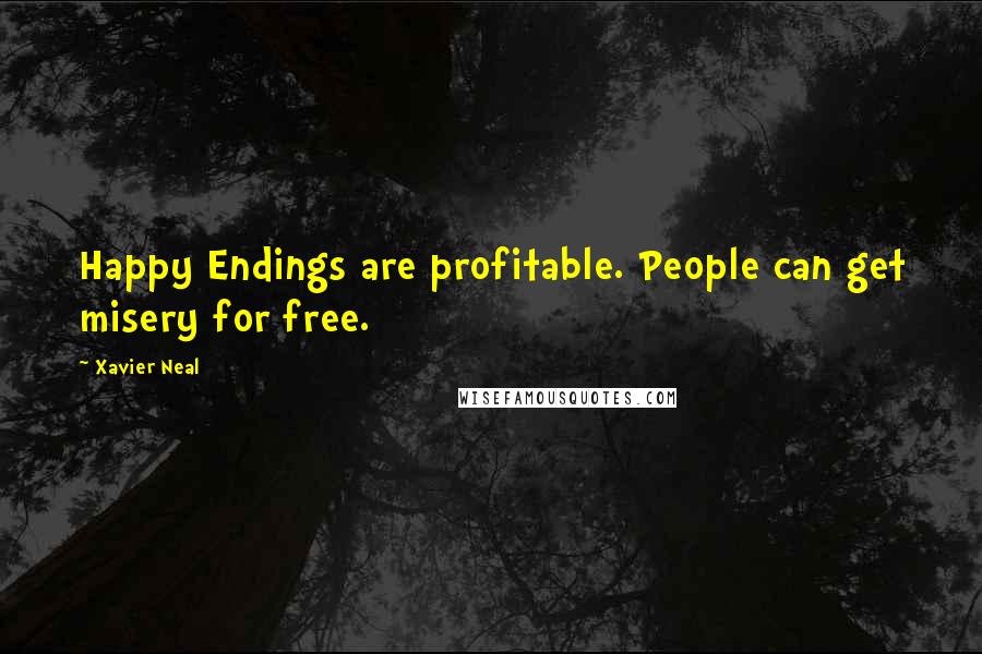 Xavier Neal Quotes: Happy Endings are profitable. People can get misery for free.