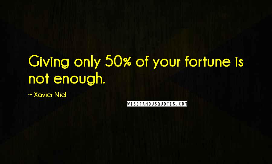 Xavier Niel Quotes: Giving only 50% of your fortune is not enough.