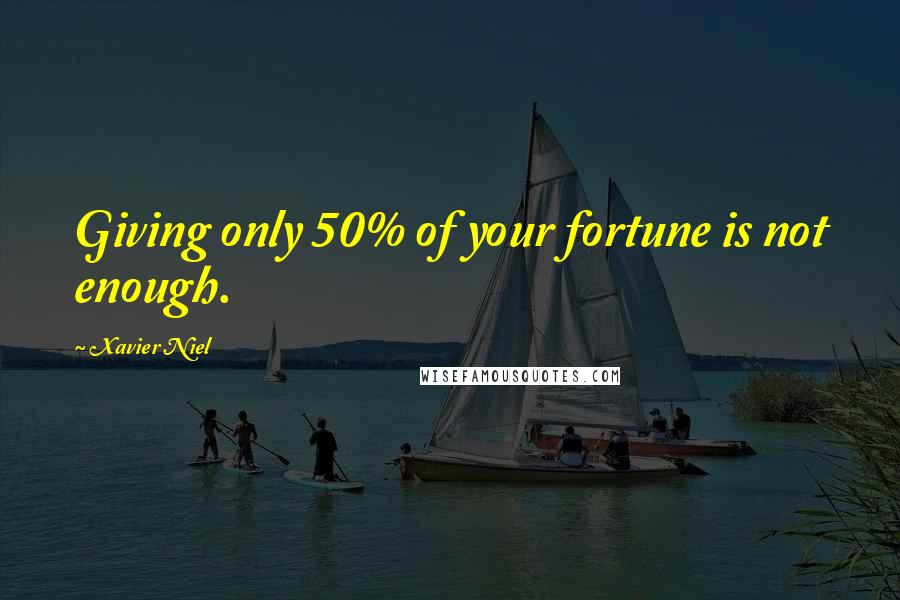 Xavier Niel Quotes: Giving only 50% of your fortune is not enough.