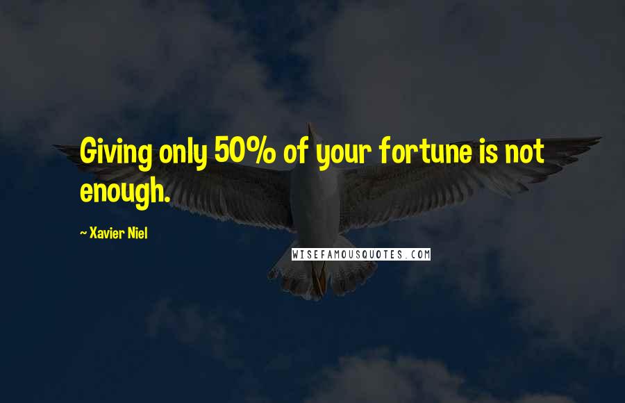 Xavier Niel Quotes: Giving only 50% of your fortune is not enough.