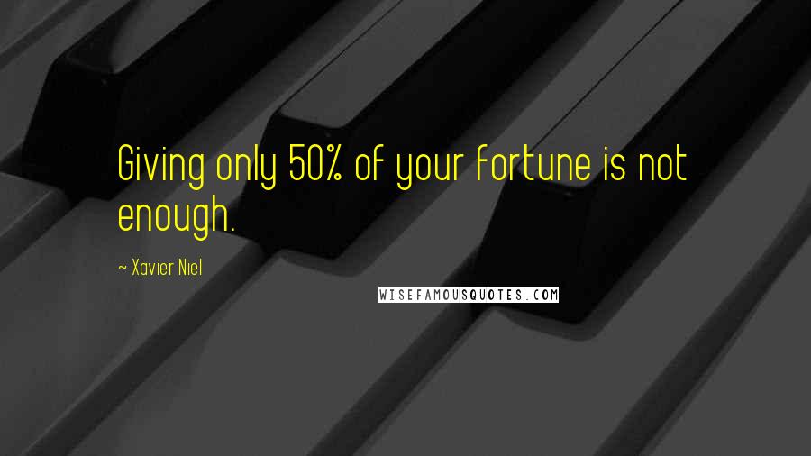 Xavier Niel Quotes: Giving only 50% of your fortune is not enough.