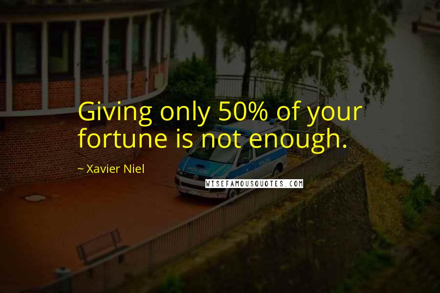 Xavier Niel Quotes: Giving only 50% of your fortune is not enough.