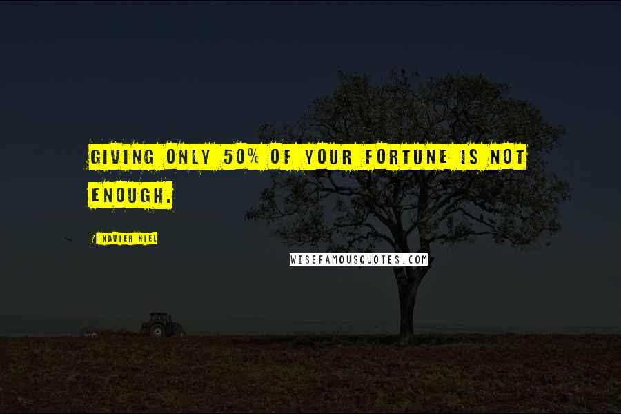 Xavier Niel Quotes: Giving only 50% of your fortune is not enough.