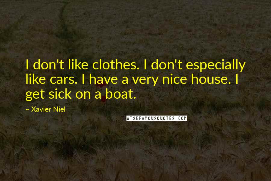 Xavier Niel Quotes: I don't like clothes. I don't especially like cars. I have a very nice house. I get sick on a boat.