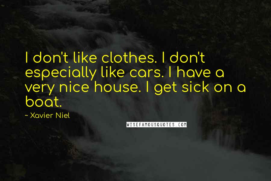 Xavier Niel Quotes: I don't like clothes. I don't especially like cars. I have a very nice house. I get sick on a boat.