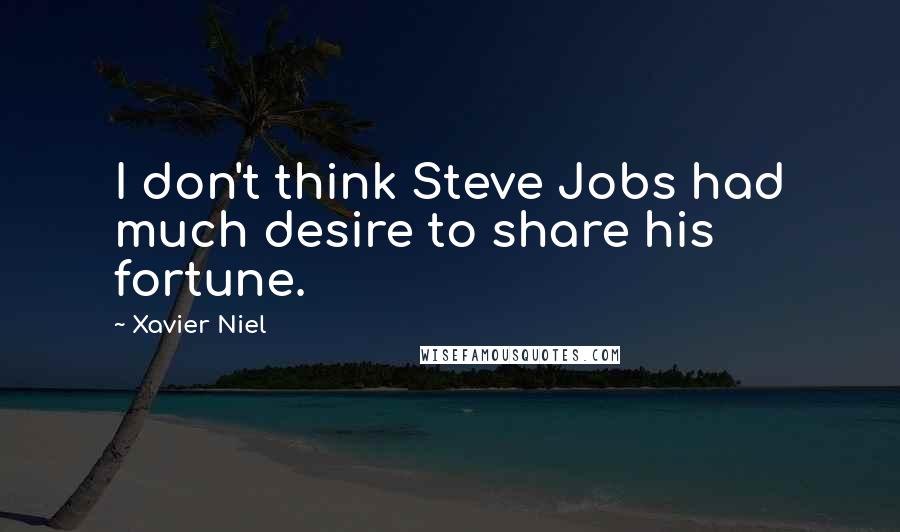 Xavier Niel Quotes: I don't think Steve Jobs had much desire to share his fortune.