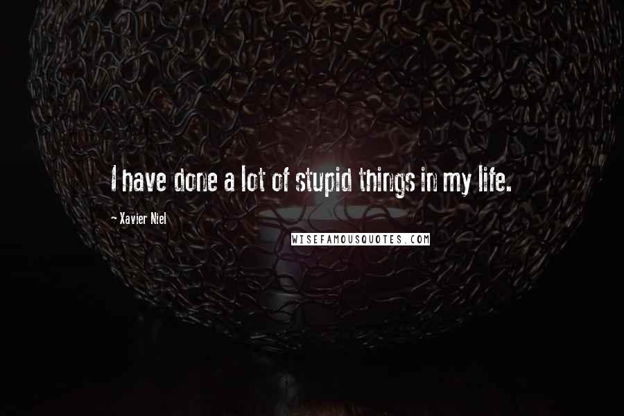 Xavier Niel Quotes: I have done a lot of stupid things in my life.