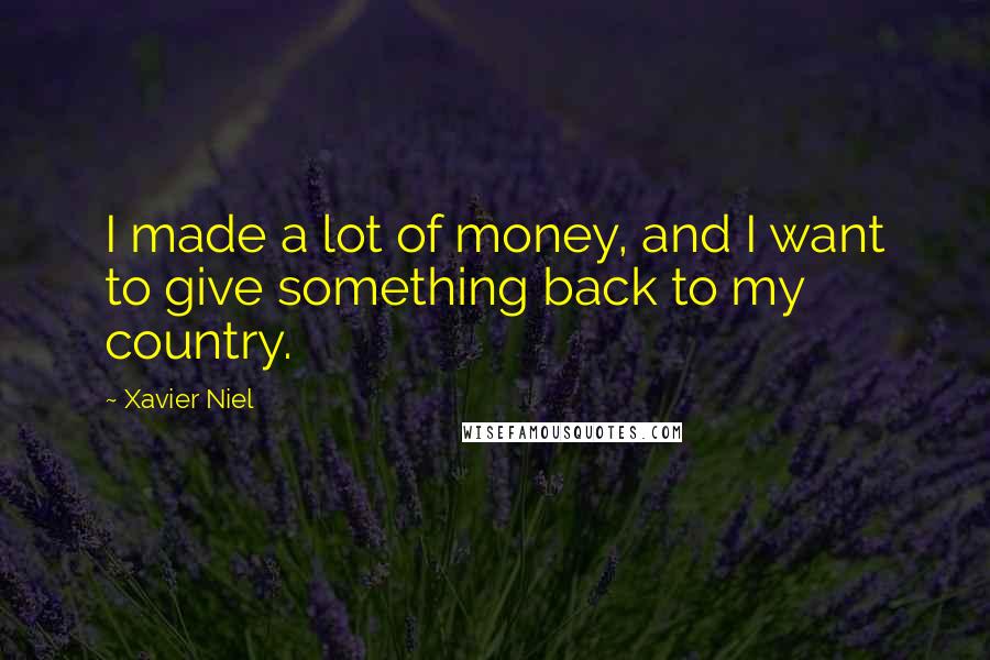 Xavier Niel Quotes: I made a lot of money, and I want to give something back to my country.