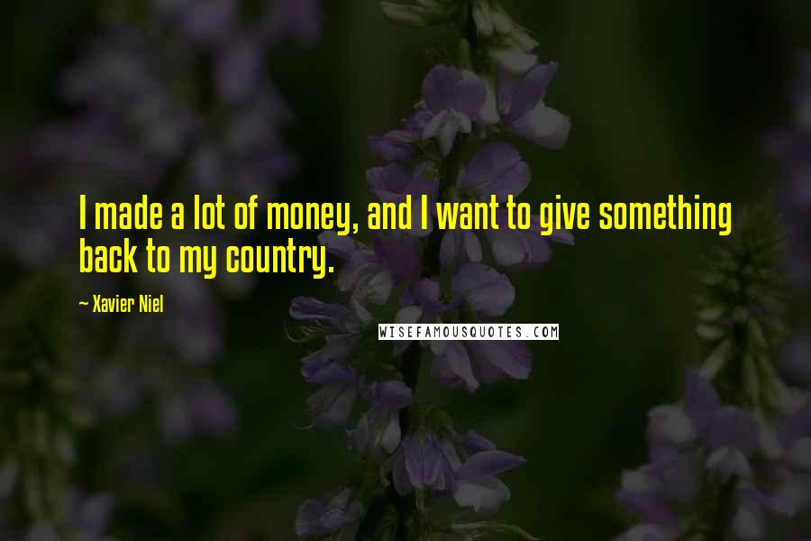 Xavier Niel Quotes: I made a lot of money, and I want to give something back to my country.